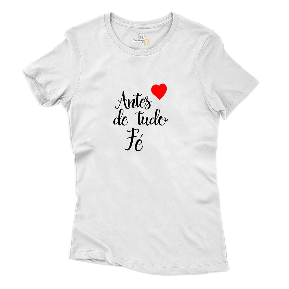 Baby Look Branca Frases Antes De Tudo Fé. - CAMISETAS DA FÉ