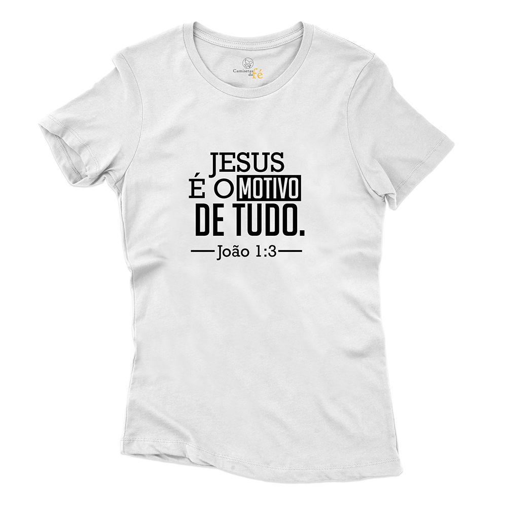Baby Look Branca Frases Jesus É o Motivo De Tudo. - CAMISETAS DA FÉ