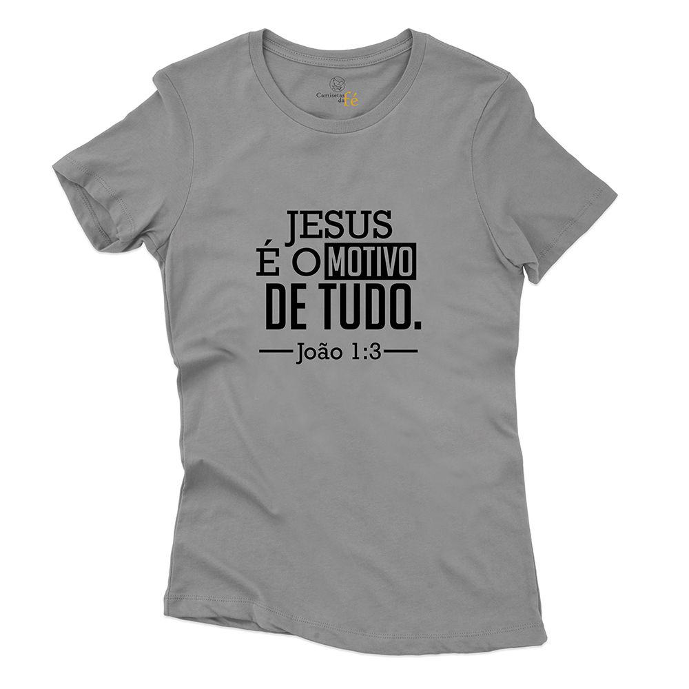 Baby Look Cinza Frases Jesus É O Motivo. - CAMISETAS DA FÉ