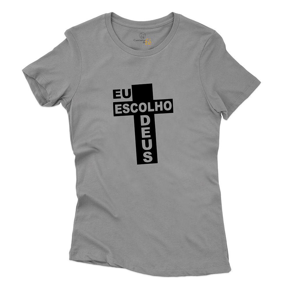 Baby Look Cinza Frases Eu Escolho Deus. - CAMISETAS DA FÉ