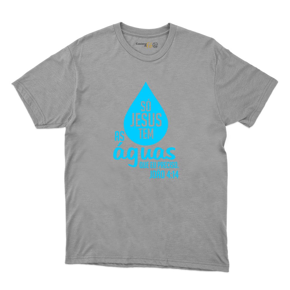 Camiseta Cinza - Só Jesus Tem as Aguas. - CAMISETAS DA FÉ