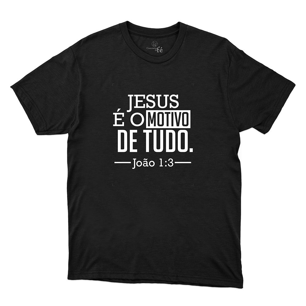Camiseta Preta - Jesus É o Motivo De Tudo. - CAMISETAS DA FÉ