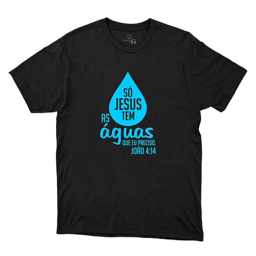 Camiseta Preta - Só Jesus Tem As Aguas. - CAMISETAS DA FÉ