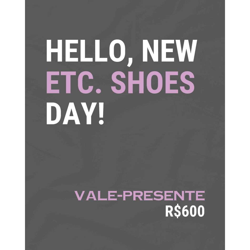 VALE PRESENTE R$600 - ETC. shoes