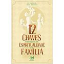 12 CHAVES PARA CRESCER NA ESPIRITUALIDADE EM FAMÍLIA 