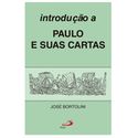 INTRODUÇÃO A PAULO E SUAS CARTAS - José Bortolini