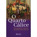 O QUARTO CÁLICE - DESVENDANDO O MISTÉRIO DA ÚLTIMA CEIA E DA CRUZ - SCOTT HAHN