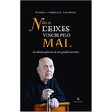 NÃO TE DEIXES VENCER PELO MAL. As Últimas Palavras de Um Grande Exorcista - Pe. Gabriele Amorth