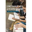 COMO PROPOR HOJE A FÉ AOS JOVENS - UMA FORÇA PARA VIVER