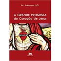 A GRANDE PROMESSA DO CORAÇÃO DE JESUS