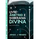 LIVRE ARBÍTRIO E SOBERANIA DIVINA: UMA INTRODUÇÃO