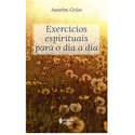 EXERCICIOS ESPIRITUAIS PARA O DIA A DIA - Anselm Grum - VZ