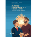 A Jesus com São Francisco e Carlo Acutis - Roteiros de Adoração Eucarística