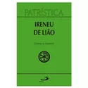 PATRISTICA CONTRA AS HERESIAS - SANTO IRINEU DE LIÃO
