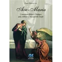 *AVE-MARIA - COMENTARIO BIBLICO E TEOLOGICO PARA CONHECER A MAIS A QUERIDA ORAÇÃO - CESARE FALLETTI