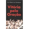 *VITORIA PELA ORAÇÃO - PE. ALBERTO LUIZ GAMBARINI
