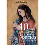 LIVRO 40 DIAS DECISIVOS PARA DESATAR OS NÓS DA SUA VIDA 