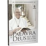 PALAVRA DE DEUS NO SEU DIA A DIA, A - COMO VIVER O EVANGELHO NOS DIAS DE HOJE - PE.EDUARDO DOUGHERTY, SJ