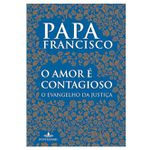 O AMOR E CONTAGIOSO O EVANGELHO DA JUSTIÇA - PAPA FRANCISCO