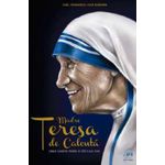 MADRE TERESA DE CALCUTA - UMA SANTA PARA O SECULO XXI