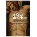 A CRUZ DE CRISTO - QUARENTA MEDITAÇÕES SOBRE A PAIXAO DO SENHOR - Francisco Fernández - Carvajal