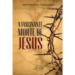 A FASCINANTE MORTE DE JESUS - JOSÉ PRADO FLORES - ÂNGELA CHINEZE