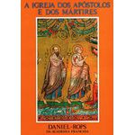 A IGREJA DOS APOSTOLOS E DOS MARTIRES - DANIEL ROPS