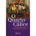 O QUARTO CÁLICE - DESVENDANDO O MISTÉRIO DA ÚLTIMA CEIA E DA CRUZ - SCOTT HAHN