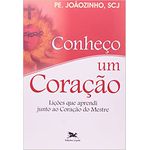 CONHEÇO UM CORAÇÃO - LIÇÕES QUE APRENDI JUNTO AO CORAÇÃO DO MESTRE