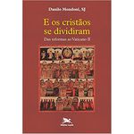 E OS CRISTÃOS SE DIVIDIRAM - DAS REFORMAS AO VATICANO II