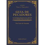 GUIA DE PECADORES - AS GRANDES RIQUEZAS DA VIRTUDE E O CAMINHO PARA ALCANÇÁ-LA - FREI LUIZ DE GRANADA