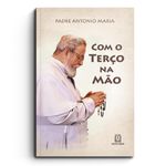 Com o terço na Mão - Padre Antonio Maria