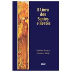 O LIVRO DOS SANTOS E HEROIS - Andrew Lang, Leonora Lang