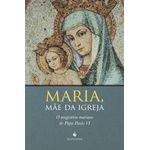 MARIA, MÃE DA IGREJA - O MAGISTÉRIO MARIANO DO PAPA PAULO VI