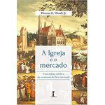 A IGREJA E O MERCADO: UMA DEFESA CATÓLICA DA ECONOMIA DE LIVRE MERCADO 