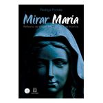 MIRAR MARIA - REFLEXOS DA VIRGEM EM ESPELHOS DA HISTÓRIA