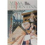 MISSA TRIDENTINA - EXPLICAÇÕES DAS ORAÇÕES E DAS CERIMÔNIAS DA SANTA MISSA