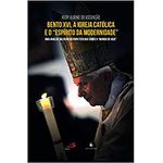 BENTO XVI, A IGREJA CATOLICA E O "ESPÍRITO DA MODERNIDADE"