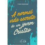 A NORMAL VIDA SECRETA DE UM JOVEM CRISTÃO