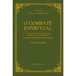 O COMBATE ESPIRITUAL - AS ARMAS PARA CONQUISTAR A PERFEIÇÃO DA SANTIDADE - LORENZO SCUPOLI