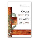 O QUE JESUS VIA DO ALTO DA CRUZ - A.D. SERTILLANGES