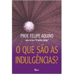 O QUE SÃO AS INDULGENCIAS ?