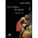 OS PADRES DA IGREJA VOLUME I - [SÉCULOS I - IV] - JACQUES LIÉBAERT