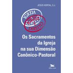 OS SACRAMENTOS DA IGREJA NA SUA DIMENSÃO CANÔNICO-PASTORAL - JESÚS HORTAL, S.J.