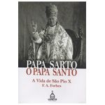 PAPA SARTO, O PAPA SANTO. A VIDA SE SÃO PIO X - F. A. Forbes