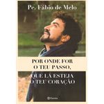 POR ONDE FOR O TEU PASSO, QUE LÁ ESTEJA O TEU CORAÇÃO - Pe. FÁBIO DE MELO