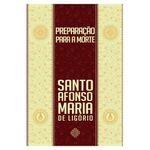 PREPARAÇÃO PARA A MORTE - Santo Afonso Maria de Ligório