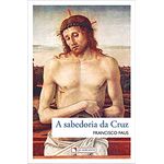 A SABEDORIA DA CRUZ - FRANCISCO FAUS