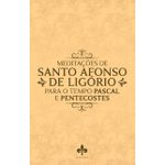 MEDITAÇÕES DE SANTO AFONSO DE LIGÓRIO PARA TEMPO PASCAL E PENTECOSTES