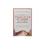 TEOLOGIA DO CORPO PARA INCIANTES - REDESCOBRINDO O SIGNIFICADO DA VIDA, AMOR, SEXO & GÊNERO